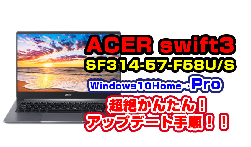 ACER swift3 SF314-57-F58U/SをWindows10Proにアップグレードしました。